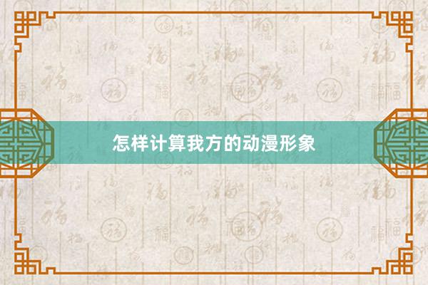 怎样计算我方的动漫形象